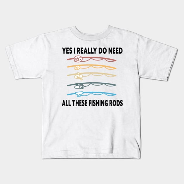 Yes I Really Do Need All These Fishing Rods Funny Quote Rods Design Kids T-Shirt by shopcherroukia